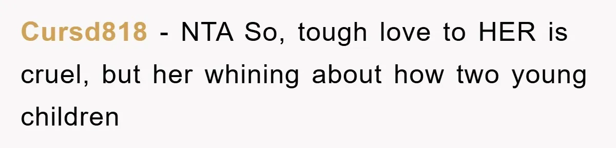 Cursd818 − NTA So, tough love to HER is cruel, but her whining about how two young children