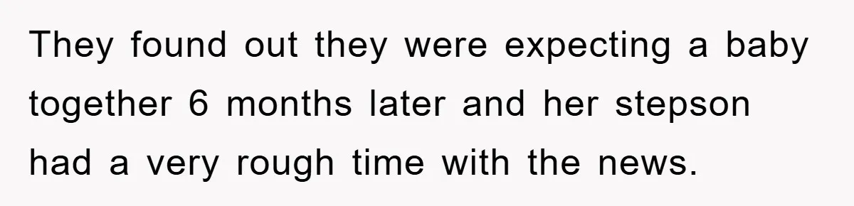 They found out they were expecting a baby together 6 months later and her stepson had a very rough time with the news.