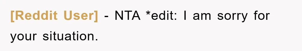 [Reddit User] − NTA *edit: I am sorry for your situation.