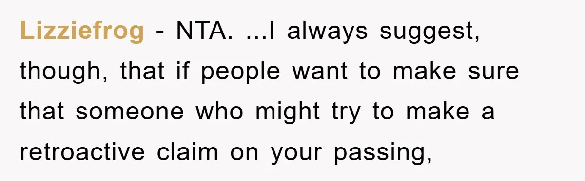 Lizziefrog − NTA. ...I always suggest, though, that if people want to make sure that someone who might try to make a retroactive claim on your passing,