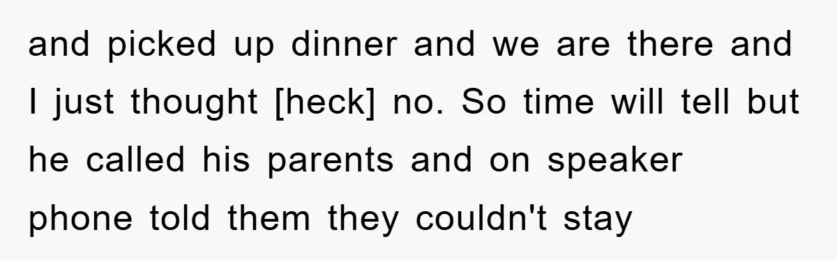 and picked up dinner and we are there and I just thought [heck] no. So time will tell but he called his parents and on speaker phone told them they...