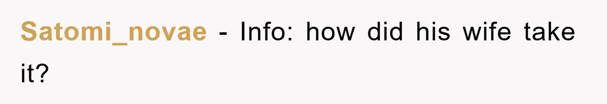 Satomi_novae − Info: how did his wife take it?