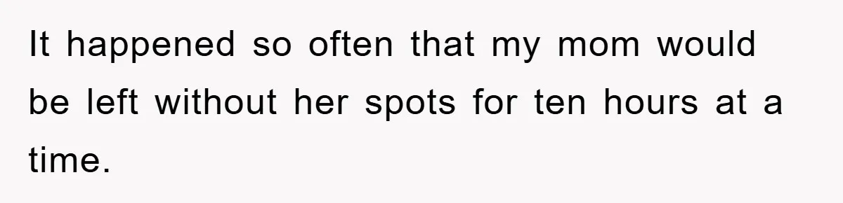 It happened so often that my mom would be left without her spots for ten hours at a time.