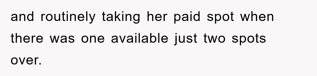 and routinely taking her paid spot when there was one available just two spots over.