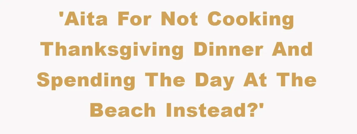 'AITA for not cooking thanksgiving dinner and spending the day at the beach instead?'