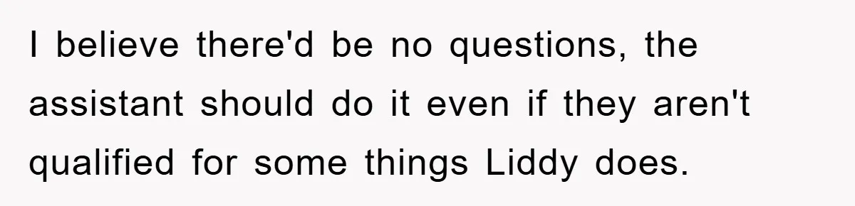 I believe there'd be no questions, the assistant should do it even if they aren't qualified for some things Liddy does.