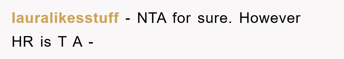 lauralikesstuff − NTA for sure. However HR is T A -