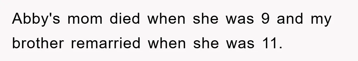 Abby's mom died when she was 9 and my brother remarried when she was 11.