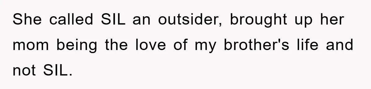 She called SIL an outsider, brought up her mom being the love of my brother's life and not SIL.