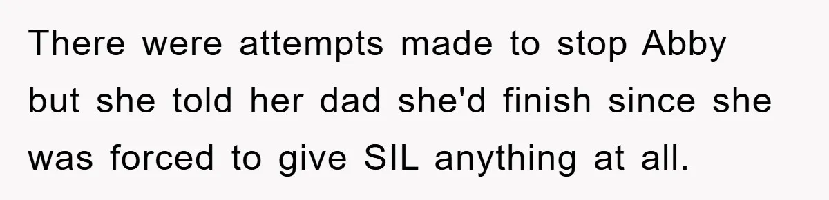 There were attempts made to stop Abby but she told her dad she'd finish since she was forced to give SIL anything at all.