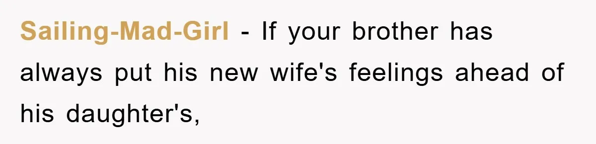Sailing-Mad-Girl − If your brother has always put his new wife's feelings ahead of his daughter's,