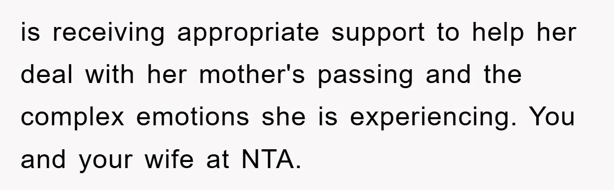 is receiving appropriate support to help her deal with her mother's passing and the complex emotions she is experiencing. You and your wife at NTA.