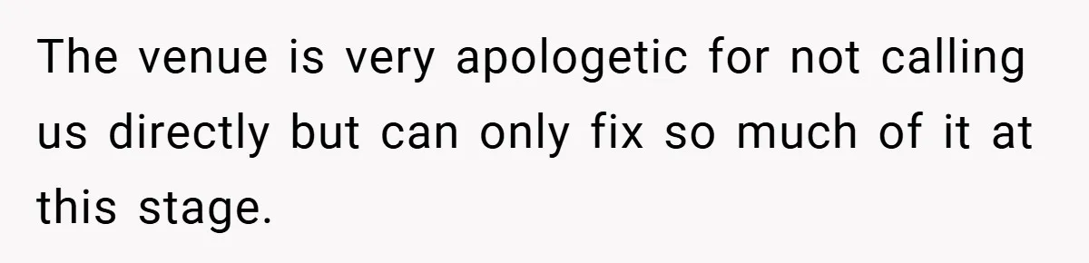 The venue is very apologetic for not calling us directly but can only fix so much of it at this stage.