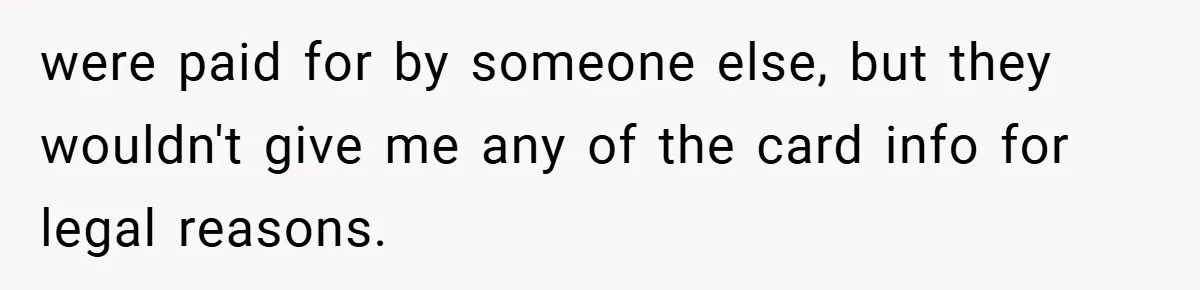 were paid for by someone else, but they wouldn't give me any of the card info for legal reasons.