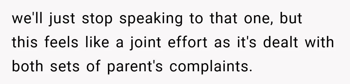we'll just stop speaking to that one, but this feels like a joint effort as it's dealt with both sets of parent's complaints.