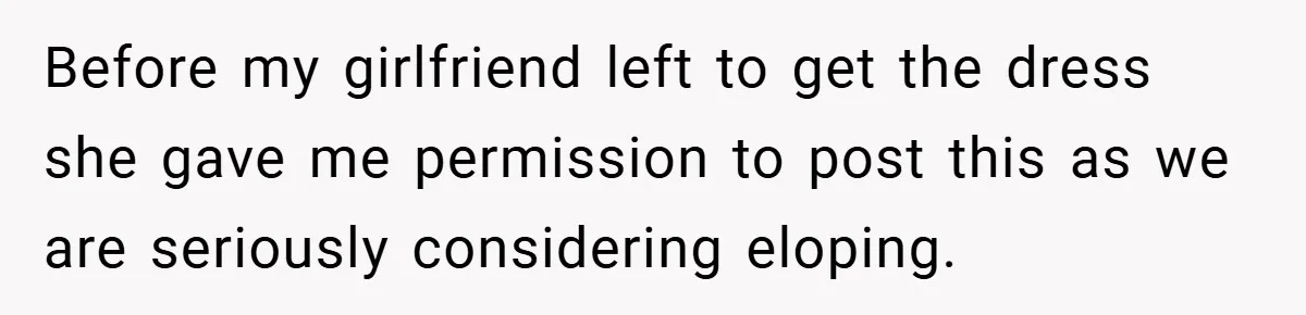 Before my girlfriend left to get the dress she gave me permission to post this as we are seriously considering eloping.