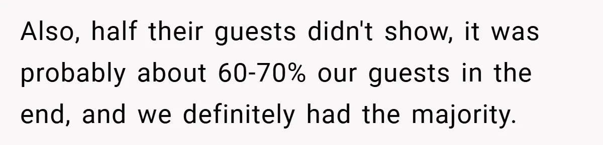 Also, half their guests didn't show, it was probably about 60-70% our guests in the end, and we definitely had the majority.