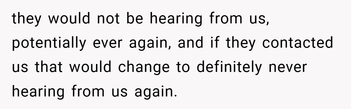 they would not be hearing from us, potentially ever again, and if they contacted us that would change to definitely never hearing from us again.