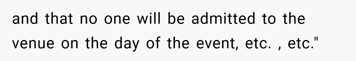 and that no one will be admitted to the venue on the day of the event, etc. , etc."