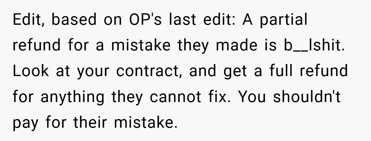 Edit, based on OP's last edit: A partial refund for a mistake they made is b__lshit. Look at your contract, and get a full refund for anything they cannot fix....
