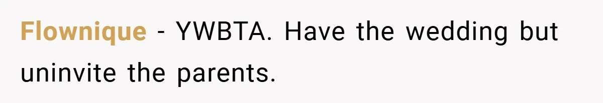 Flownique − YWBTA. Have the wedding but uninvite the parents.