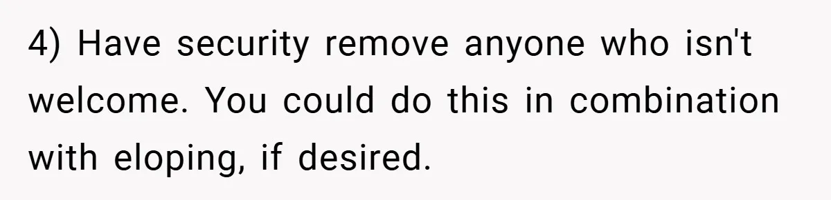 4) Have security remove anyone who isn't welcome. You could do this in combination with eloping, if desired.