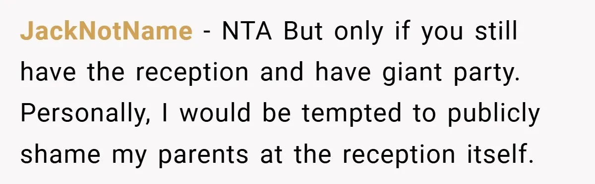 JackNotName − NTA But only if you still have the reception and have giant party. Personally, I would be tempted to publicly shame my parents at the reception itself.