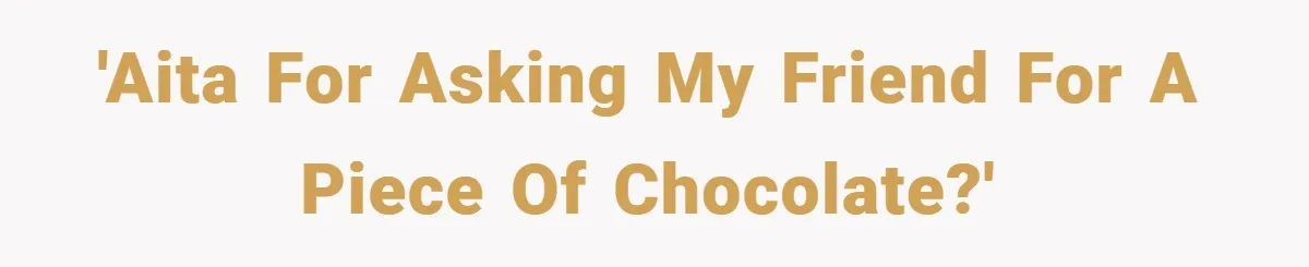 'AITA For Asking My Friend For a Piece of Chocolate?'