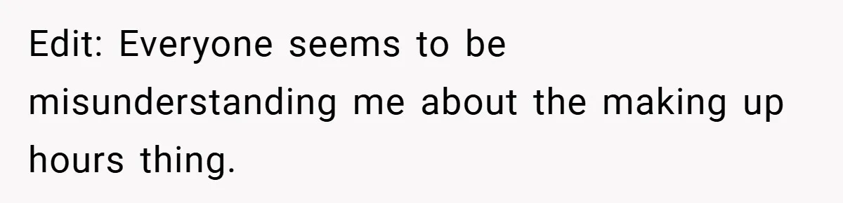 Edit: Everyone seems to be misunderstanding me about the making up hours thing.