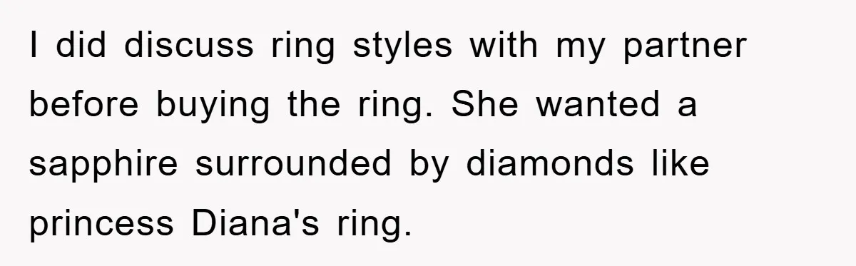 I did discuss ring styles with my partner before buying the ring. She wanted a sapphire surrounded by diamonds like princess Diana's ring.