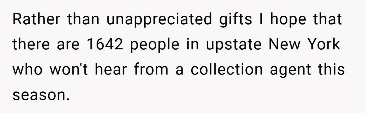 Rather than unappreciated gifts I hope that there are 1642 people in upstate New York who won't hear from a collection agent this season.