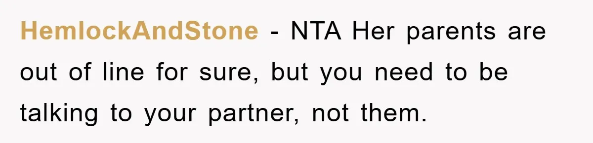 HemlockAndStone − NTA Her parents are out of line for sure, but you need to be talking to your partner, not them.