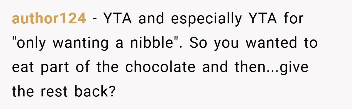author124 − YTA and especially YTA for "only wanting a nibble". So you wanted to eat part of the chocolate and then...give the rest back?