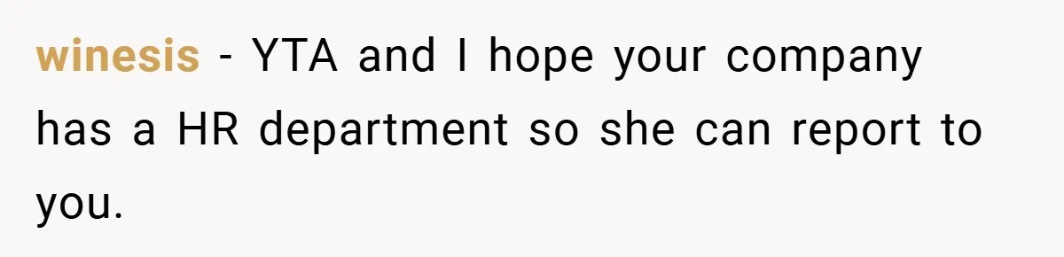 winesis − YTA and I hope your company has a HR department so she can report to you.