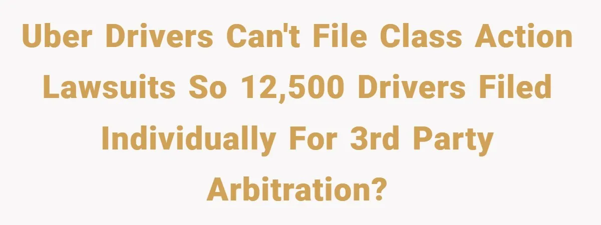Uber drivers can't file class action lawsuits so 12,500 drivers filed individually for 3rd party arbitration?