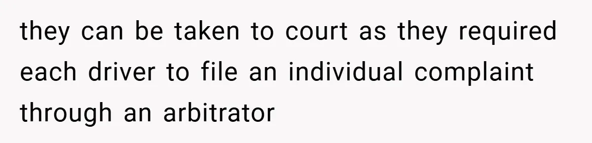 they can be taken to court as they required each driver to file an individual complaint through an arbitrator