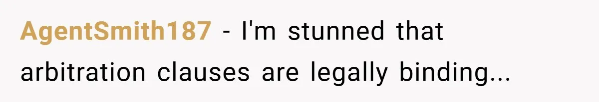 AgentSmith187 − I'm stunned that arbitration clauses are legally binding...