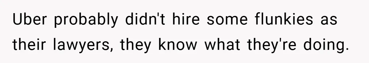 Uber probably didn't hire some flunkies as their lawyers, they know what they're doing.