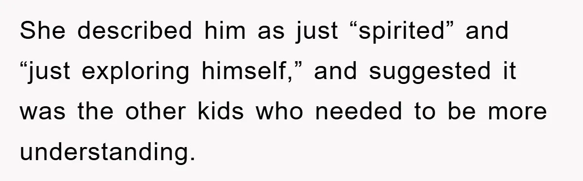 She described him as just “spirited” and “just exploring himself,” and suggested it was the other kids who needed to be more understanding.