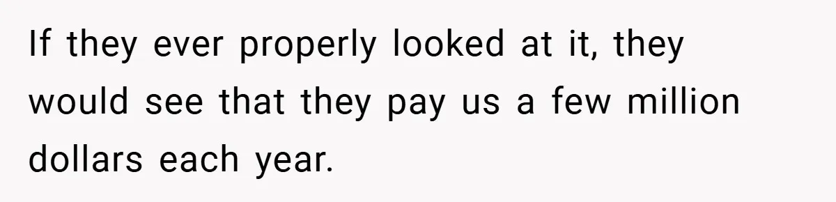 If they ever properly looked at it, they would see that they pay us a few million dollars each year.