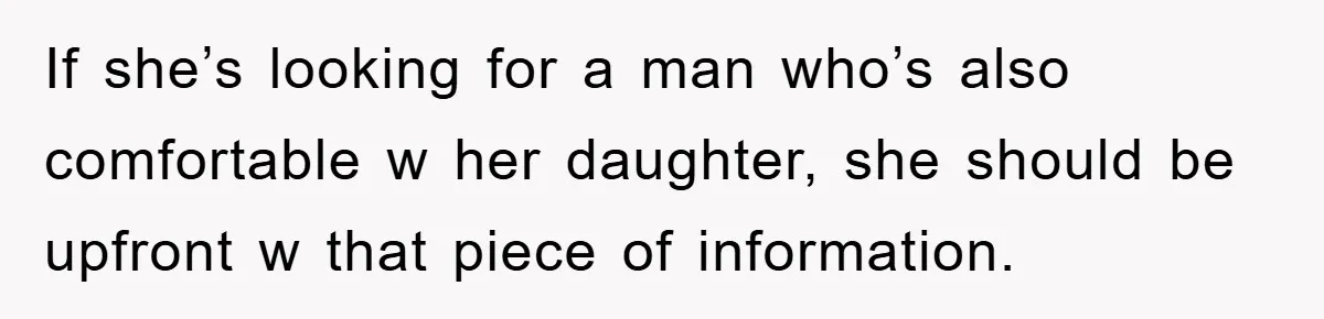 If she’s looking for a man who’s also comfortable w her daughter, she should be upfront w that piece of information.