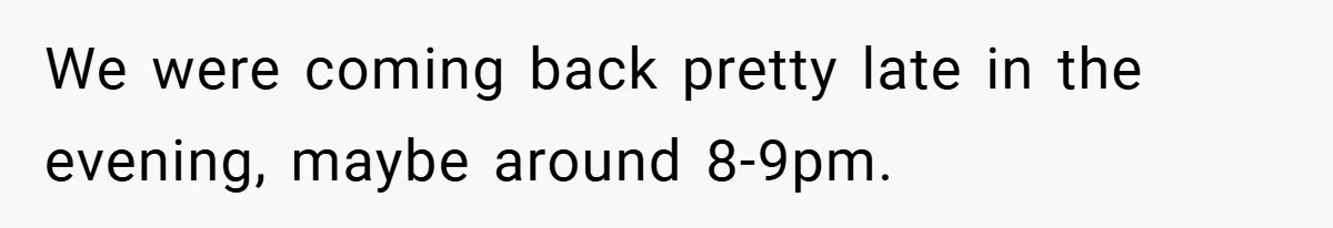 We were coming back pretty late in the evening, maybe around 8-9pm.