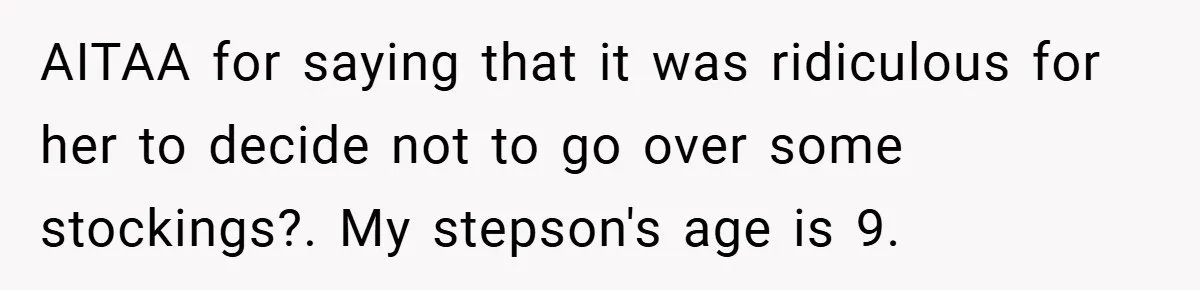 Man Calls Wife “Ridiculous” for Skipping Christmas Over a Stocking AITAA for saying that it was ridiculous for her to decide not to go over some stockings?. My stepson's age is 9.