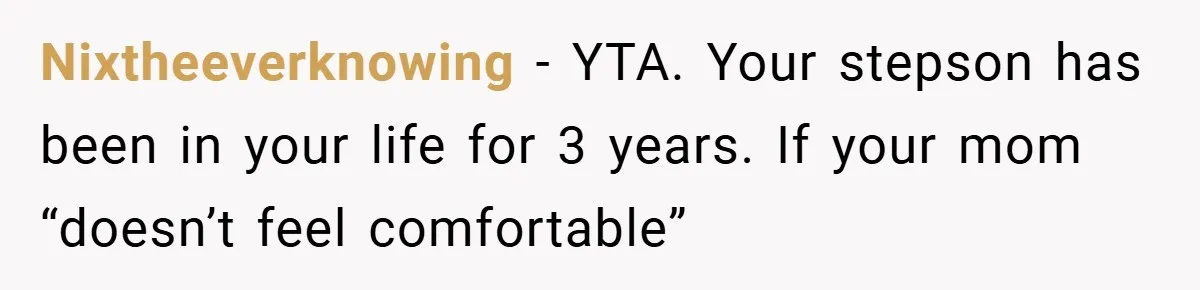 Man Calls Wife “Ridiculous” for Skipping Christmas Over a Stocking Nixtheeverknowing − YTA. Your stepson has been in your life for 3 years. If your mom “doesn’t feel comfortable”