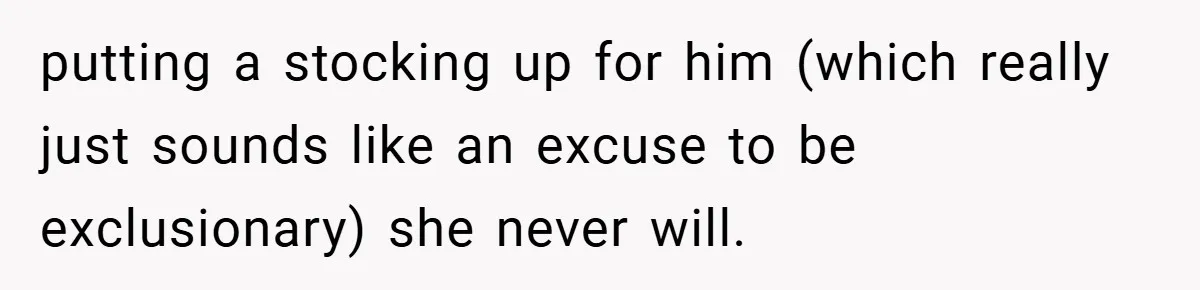 Man Calls Wife “Ridiculous” for Skipping Christmas Over a Stocking putting a stocking up for him (which really just sounds like an excuse to be exclusionary) she never will.