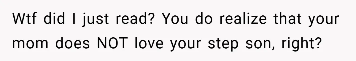 Man Calls Wife “Ridiculous” for Skipping Christmas Over a Stocking Wtf did I just read? You do realize that your mom does NOT love your step son, right?
