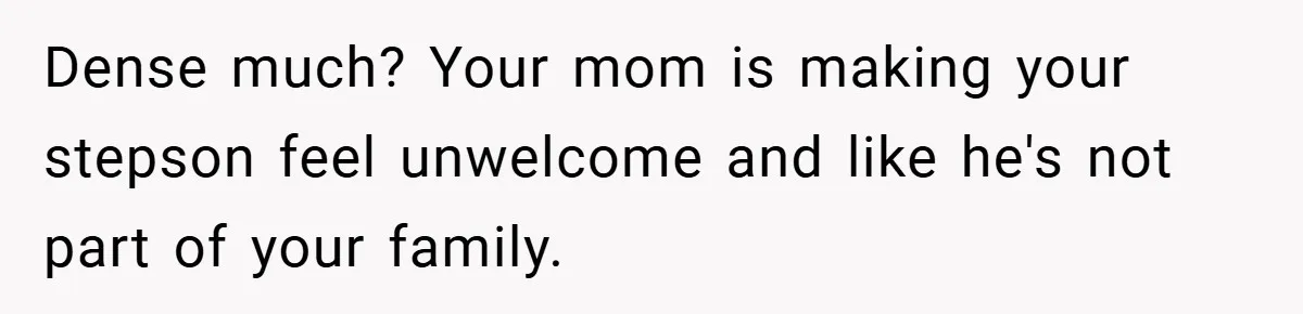 Man Calls Wife “Ridiculous” for Skipping Christmas Over a Stocking Dense much? Your mom is making your stepson feel unwelcome and like he's not part of your family.