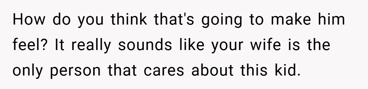 Man Calls Wife “Ridiculous” for Skipping Christmas Over a Stocking How do you think that's going to make him feel? It really sounds like your wife is the only person that cares about this kid.
