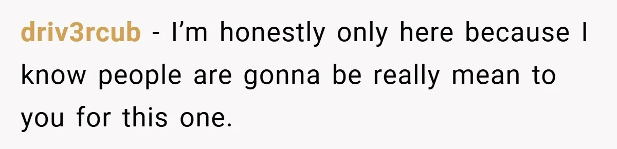 driv3rcub − I’m honestly only here because I know people are gonna be really mean to you for this one.