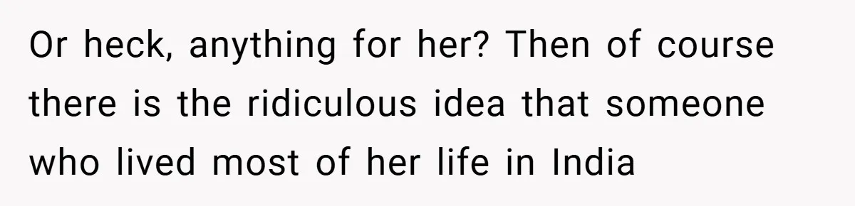 Or heck, anything for her? Then of course there is the ridiculous idea that someone who lived most of her life in India
